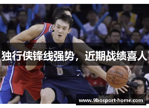 独行侠锋线强势，近期战绩喜人