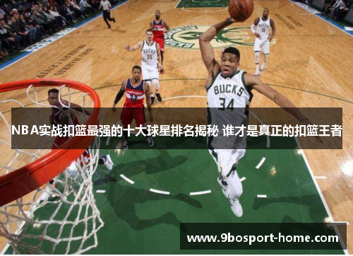 NBA实战扣篮最强的十大球星排名揭秘 谁才是真正的扣篮王者