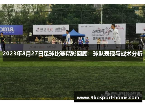 2023年8月27日足球比赛精彩回顾：球队表现与战术分析