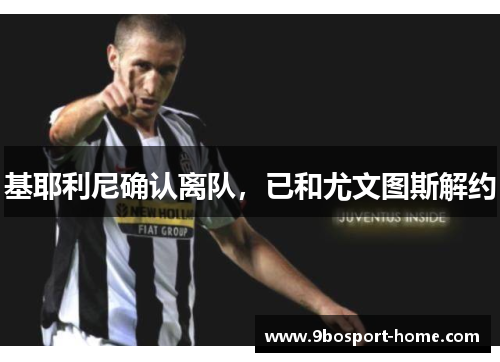 基耶利尼确认离队，已和尤文图斯解约