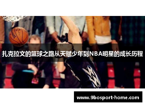扎克拉文的篮球之路从天赋少年到NBA明星的成长历程