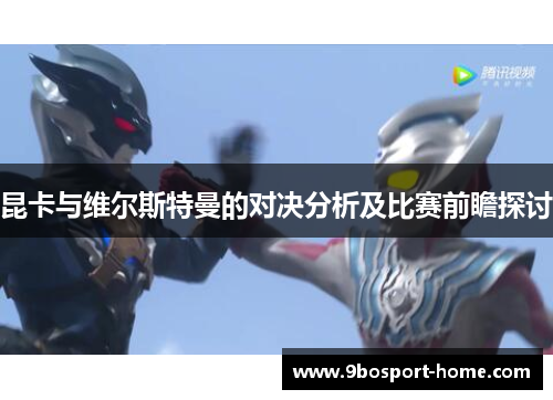 昆卡与维尔斯特曼的对决分析及比赛前瞻探讨